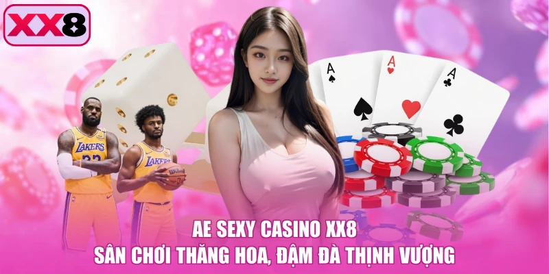 AE Sexy Casino XX8 - Sân Chơi Thăng Hoa, Đậm Đà Thịnh Vượng