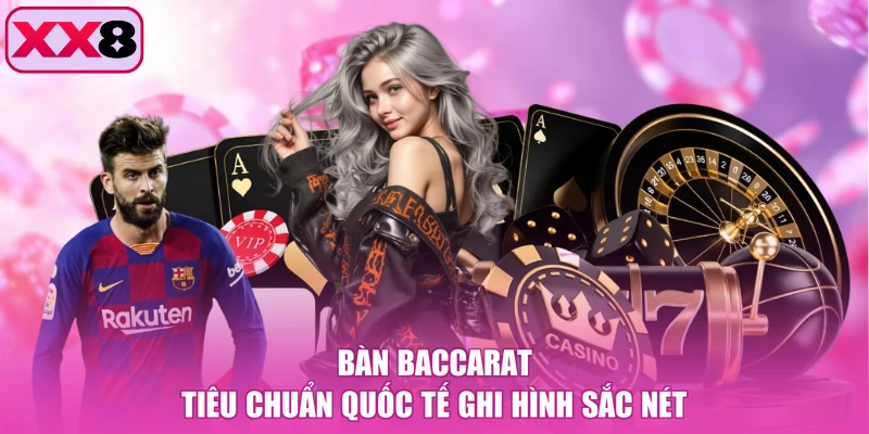 Bàn baccarat tiêu chuẩn quốc tế ghi hình sắc nét