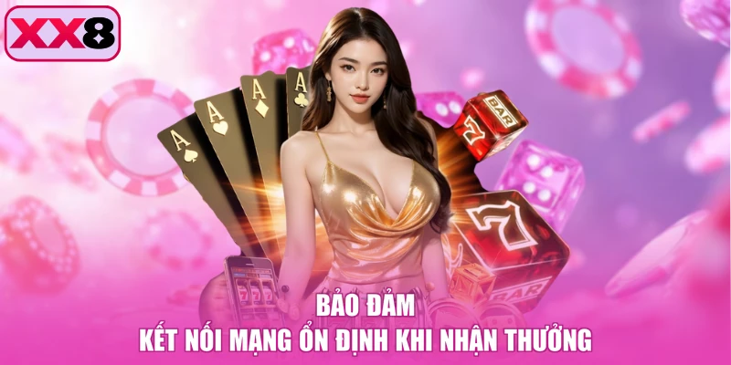 Bảo đảm kết nối mạng ổn định khi nhận thưởng