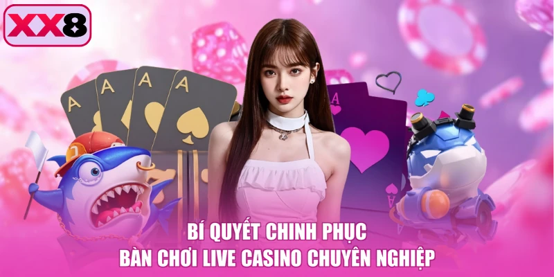 Bí quyết chinh phục bàn chơi live casino chuyên nghiệp