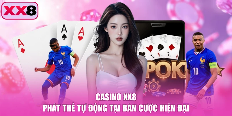Casino XX8 phát thẻ tự động tại bàn cược hiện đại