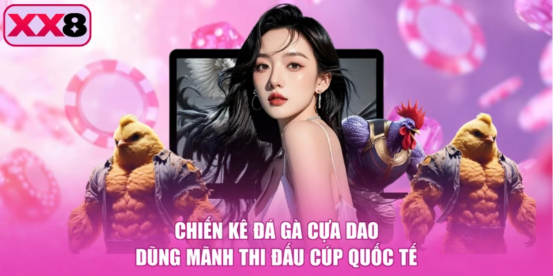Chiến kê đá gà cựa dao dũng mãnh thi đấu cúp quốc tế