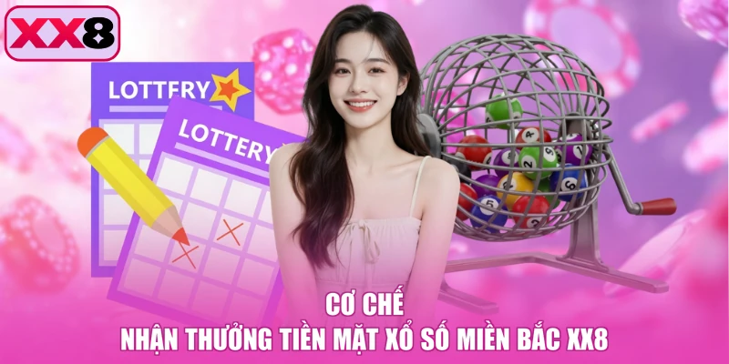 Cơ chế nhận thưởng tiền mặt xổ số miền Bắc XX8