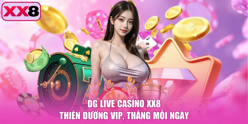 DG Live Casino XX8 - Thiên Đường Vip, Thắng Mỗi Ngày