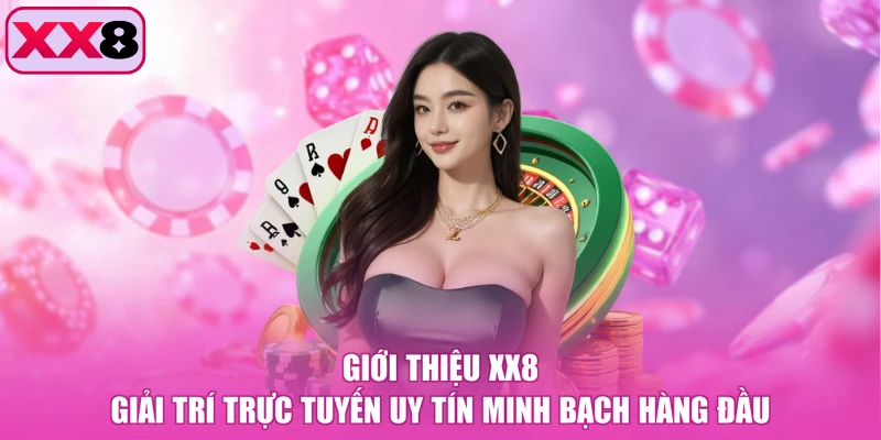 Giới thiệu XX8 giải trí trực tuyến uy tín minh bạch hàng đầu