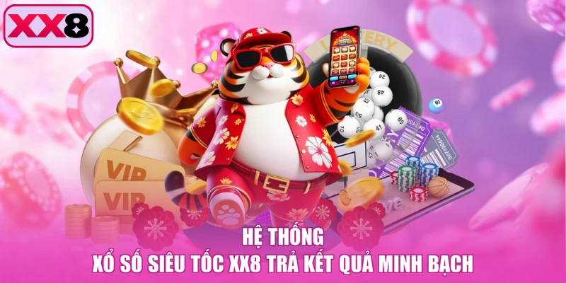 Hệ thống xổ số siêu tốc XX8 trả kết quả minh bạch