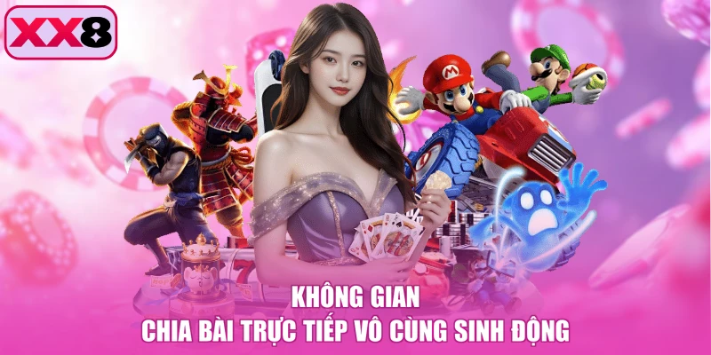 Không gian chia bài trực tiếp vô cùng sinh động