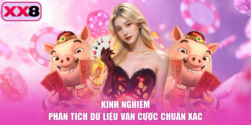 Kinh nghiệm phân tích dữ liệu ván cược chuẩn xác