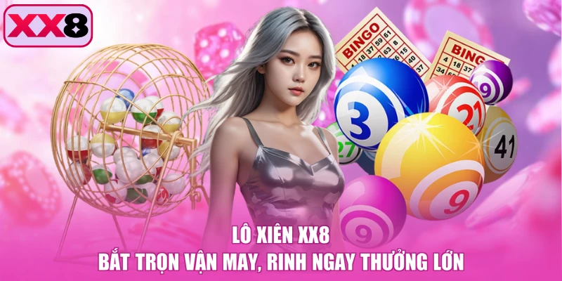 Lô Xiên XX8 - Bắt Trọn Vận May, Rinh Ngay Thưởng Lớn