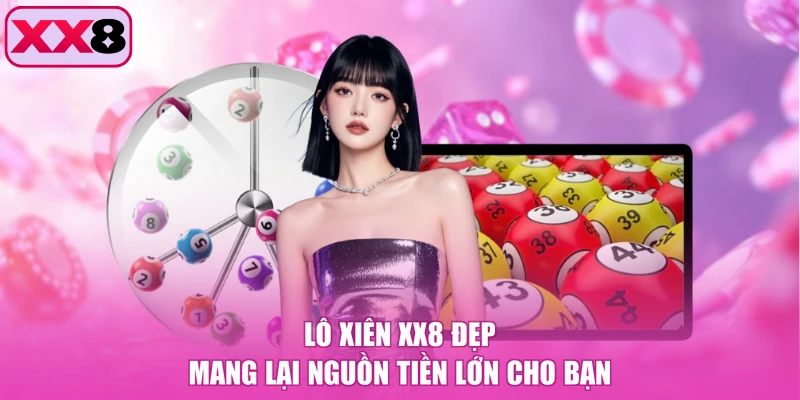 Lô xiên XX8 đẹp mang lại nguồn tiền lớn cho bạn