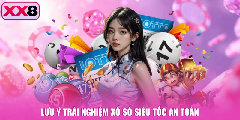 Lưu ý trải nghiệm xổ số siêu tốc an toàn