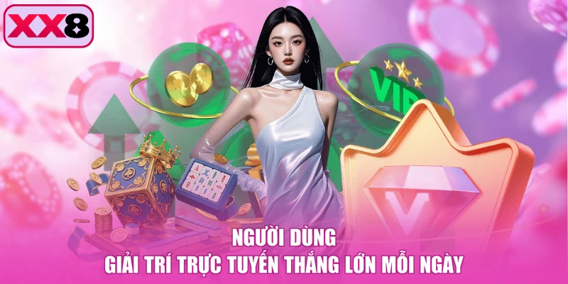 Người dùng giải trí trực tuyến thắng lớn mỗi ngày