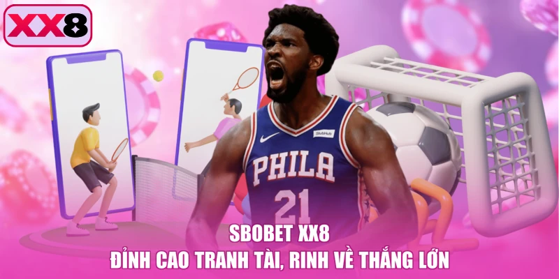 Sbobet XX8 - Đỉnh Cao Tranh Tài, Rinh Về Thắng Lớn
