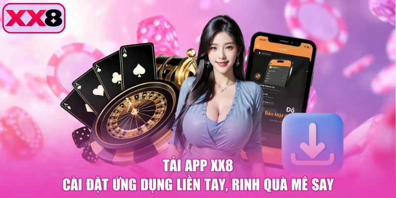 Tải App XX8 - Cài Đặt Ứng Dụng Liền Tay, Rinh Quà Mê Say