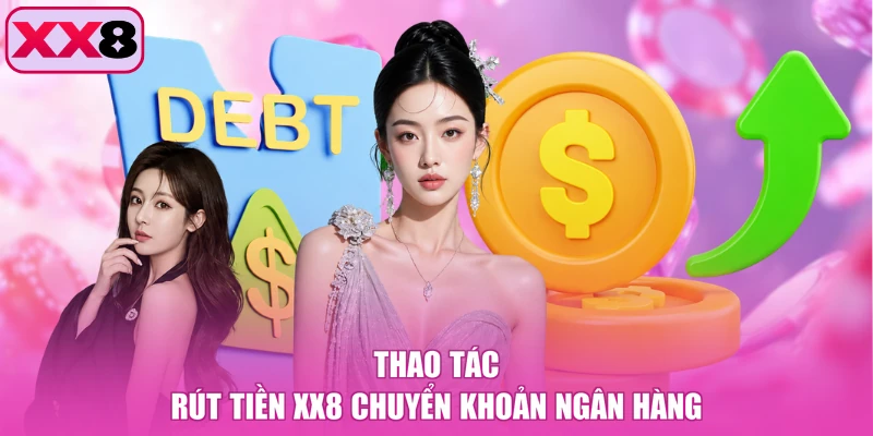 Thao tác rút tiền XX8 chuyển khoản ngân hàng
