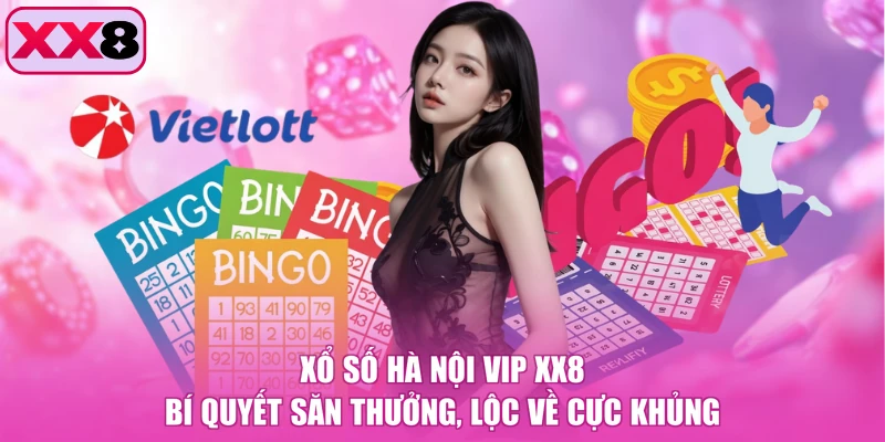 Xổ Số Hà Nội Vip XX8 - Bí Quyết Săn Thưởng, Lộc Về Cực Khủng