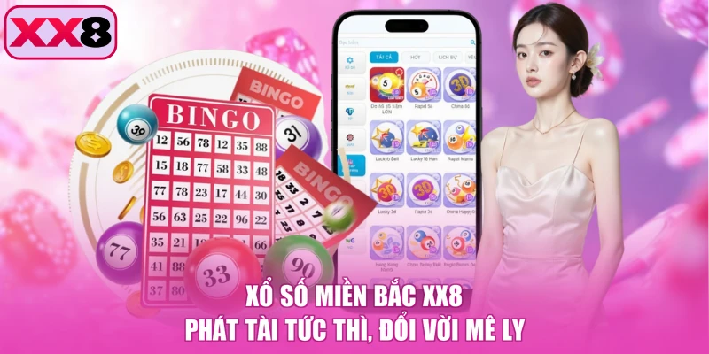 Xổ Số Miền Bắc XX8 - Phát Tài Tức Thì, Đổi Vời Mê Ly