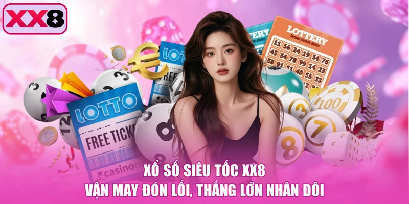 Xổ số siêu tốc XX8 - Vận May Đón Lối, Thắng Lớn Nhân Đôi
